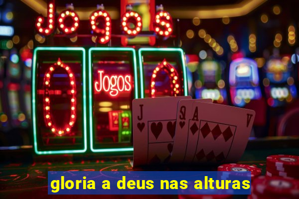 gloria a deus nas alturas